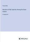 Narrative Of My Captivity Among The Sioux Indians In Large Print By Fanny Kelly