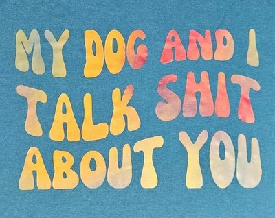 Ladies Blue District Threads DT5001 Fitted Tee XL My Dog & I Talk Sh*t About You - Image 1 of 2