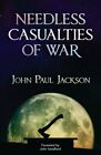 Needless Casualties of War by John Paul Jackson