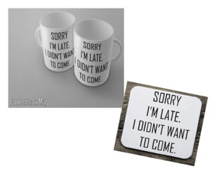 Sorry I'm Late, I didn't Want To Come - Coaster and Mug Set - Funny Novelty Gift - Picture 1 of 3