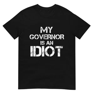 My Governor is an Idiot Funny Sarcastic Politics T-Shirt - Picture 1 of 17