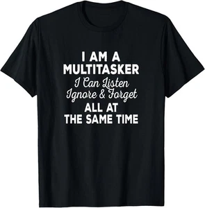 Lustiger Spruch T-Shirt I Am A Multitasker I Can Listen Ignore & Forget - Bild 1 von 3