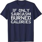 If Only Sarcasm Burned Calories Funny Sarcastic Gift Unisex T-Shirt