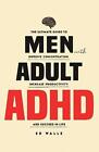 Men with Adult ADHD: The Ultimate Guide to Improve Concentration, Increase Produ