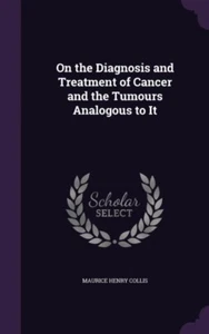 Collis - On the Diagnosis and Treatment of Cancer and the Tumours Anal - P555z - Foto 1 di 1