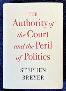 SIGNED,NEW Authority of the Court and the Peril of Politics, HC Stephen Breyer - Imagen 1 de 4