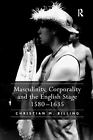 Masculinity, Corporality And The English Stage 15801635 By Billing Pb..