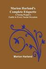 Marion Harlands Complete Etiquette A Young Peoples Guide To Every Social Occa
