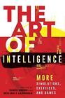 The Art of Intelligence: More Simulations, Exercises, and Games by Rub?n Arcos (