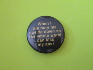 VINTAGE WHEN I DIE BURY ME UPSIDE DOWN 1.75" BADGE BUTTON PINBACK PIN NOVELTY - Picture 1 of 2