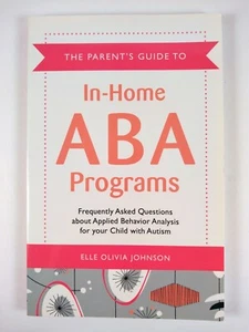 The Parent's Guide to In-Home ABA Programs by Elle Olivia Johnson (2012, TPB) - Picture 1 of 3