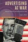 Advertising at War: Business, Consumers, and Government in the 1940s by Inger L.