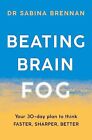 Beating Brain Fog Your 30-Day Plan to Think Faster Sharper Better