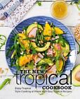The New Tropical Cookbook: Enjoy Tropical Cooking at Home with Easy Caribbean Re