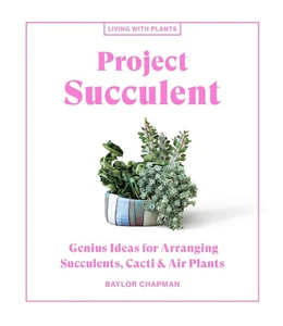 Project Succulent : Genius Ideas for Arranging Succulents, Cacti and Air Plants - Imagen 1 de 1