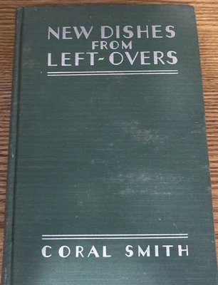 New Dishes from Left-overs by Coral Smith. Hardcover Cookbook. 1933 - 2nd Print - Image 1 of 4