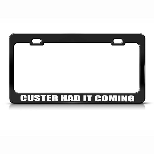 Metal License Plate Frame Custer Had It Coming Car Accessories Black | eBay