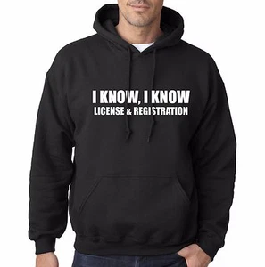 I KNOW I KNOW LICENSE & REGISTRATION HOODED SWEATSHIRT PULLED OVER JOKE FUNNY - Picture 1 of 1