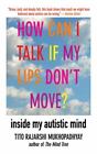 How Can I Talk If My Lips Don't Move?: Inside My Autistic Mind, Mukhopadhyay, Ti