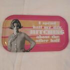 Mini Tin Magnetic Sign "I Spend Half My Life Bitching About The Other Half"...