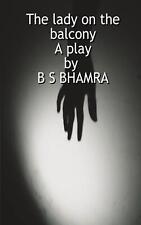 The lady on the balcony A play by B S BHAMRA by B.S. Bhamra Paperback Book