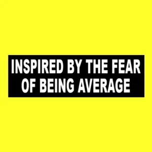 Funny "INSPIRED BY THE FEAR OF BEING AVERAGE" window decal BUMPER STICKER sign - Picture 1 of 1