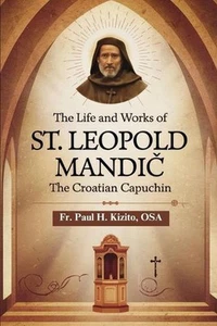The Life and Works of St. Leopold Mandic: The Croatian Capuchin by Paul H. Kizit - Picture 1 of 1
