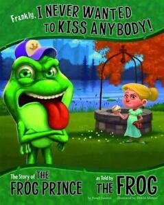 Frankly, I Never Wanted to Kiss Anybody!: The Story of The Frog Prince as told b