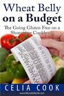 Wheat Belly On A Budget: The Going Gluten-Free On A Shoestring By Cook, Celia