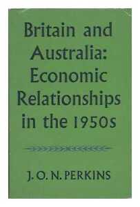 PERKINS, J. O. N. Britain and Australia: Economics Relationships in the 1950s 19