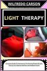 Light Therapy: Complete Guide To Harnessing The Healing Power Of Light Therapy F
