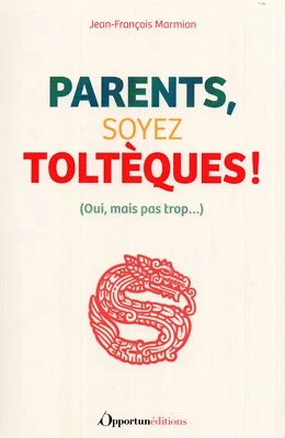PARENTS, SOYEZ TOLTÈQUES ! / JEAN-FRANÇOIS MARMION - Photo 1/2