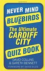 Never Mind the Bluebirds: The Ultimate Cardiff City Quizbook, Collins, David & B