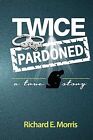 Twice Pardoned: Autobiography By Morris, Richard E. -Paperback