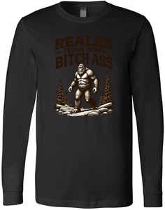 Realer Than Your Bitch Ass Shirt Funny Bigfoot Tee Sasquatch Graphic Humor T-Shi - Picture 1 of 3