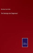 Bernhard Von Cotta Die Geologie der Gegenwart (Hardback) (UK IMPORT)