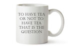 To Have Tea Or Not To Have Tea That Is The Question Mug