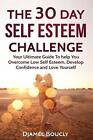 The 30 Day Self Esteem Challenge: Your Ultimate Guide To Overcome Low Self Estee