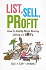 List, Sell, Profit: How To Really Make Money Selling On Ebay.by Editors New<|