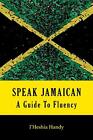 Speak Jamaican: A Guide To Fluency By I'heshia Handy **Brand New**