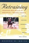 Retraining: Teaching New Skills to Previously Trained Horses by Smith, Sharon B.
