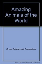 Amazing Animals of the World - Groler Educational Corporation - Hardcover - ...
