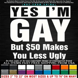 Gay Yes I'm Gay But $50 Makes You Less Ugly Sticker Decal - Picture 1 of 11