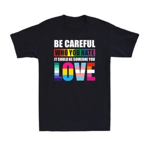 Be Careful Who You Hate It Could Be Someone You Love LGBT Colorful Men's T-Shirt - Picture 1 of 10