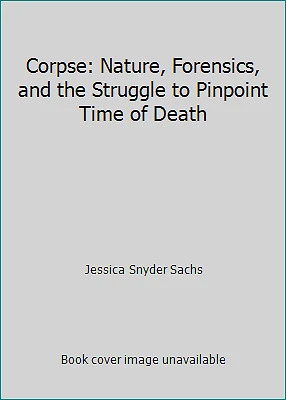 Corpse: Nature, Forensics, and the Struggle to Pinpoint Time of Death - Image 1 of 1