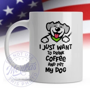 Funny Mug, I Just Want To Drink Coffee And Pet My Dog, 11oz Ceramic Coffee Mug - Picture 1 of 2