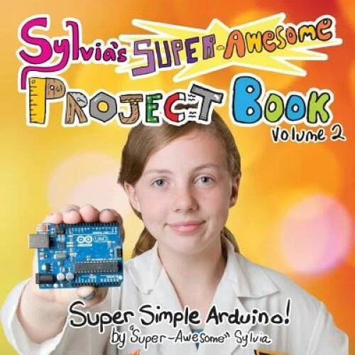 Sylvia's Super-Awesome Project Book: Super-Simple Arduino (Volume 2) - GOOD - Image 1 of 1