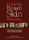 I Like My Brown Skin Because... : Celebrating the Heritage of Afr