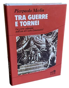 PIERPAOLO MERLIN TRA GUERRE E TORNEI LA CORTE SABAUDA ETÀ CARLO EMANUELE I SEI - Imagen 1 de 16