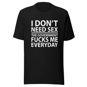 Camiseta manga corta de algodón I Don't Need Sex The Goverment F**ks Me Everyday - Imagen 1 de 11